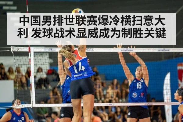 中国男排世联赛爆冷横扫意大利 发球战术显威成为制胜关键