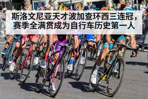 斯洛文尼亚天才波加查环西三连冠，赛季全满贯成为自行车历史第一人